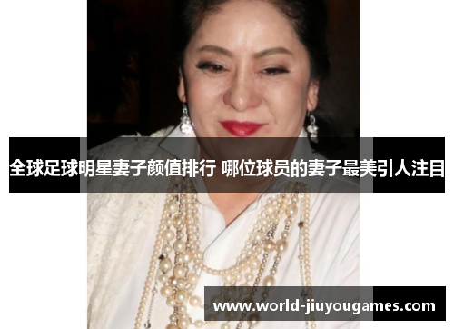 全球足球明星妻子颜值排行 哪位球员的妻子最美引人注目