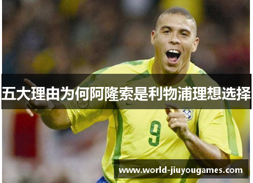 五大理由为何阿隆索是利物浦理想选择