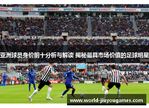 亚洲球员身价前十分析与解读 揭秘最具市场价值的足球明星