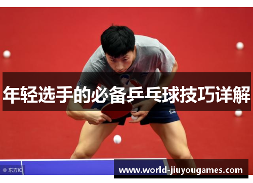 年轻选手的必备乒乓球技巧详解