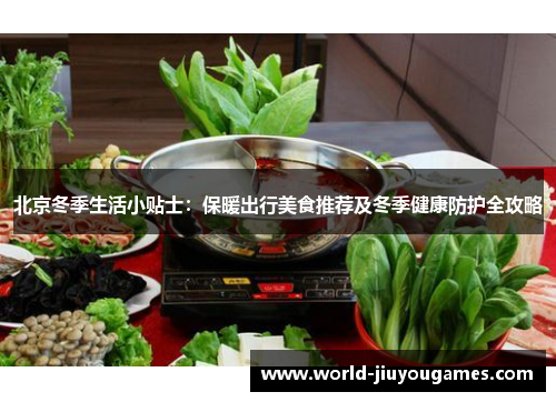 北京冬季生活小贴士：保暖出行美食推荐及冬季健康防护全攻略