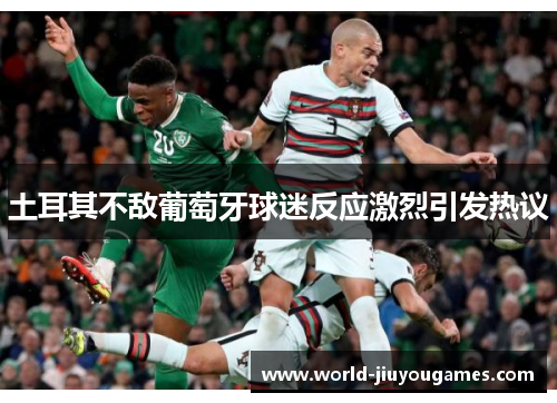 土耳其不敌葡萄牙球迷反应激烈引发热议