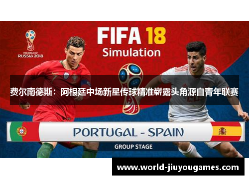 费尔南德斯:阿根廷中场新星传球精准崭露头角源自青年联赛 费尔南德斯:阿根廷中场新星传球精准崭露头角源自青年联赛