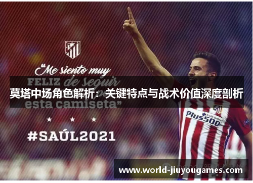 莫塔中场角色解析：关键特点与战术价值深度剖析